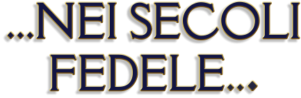 ...NEI SECOLI  FEDELE...